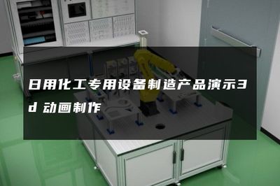 日用化工專用設備制造產品演示3d動畫制作